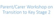 Parent and carer workshop- Transition to KS2